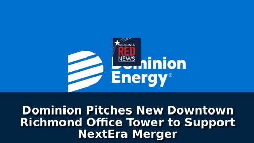 Dominion Pitches New Downtown Richmond Office Tower to Support NextEra Merger