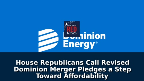 House Republicans Call Revised Dominion Merger Pledges a Step Toward Affordability